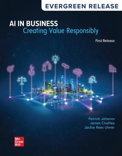 Cover of AI in Business: Creating Value Responsibly by Patrick J. Johanns, James W. Chaffee and Jackie Rees Ulmer